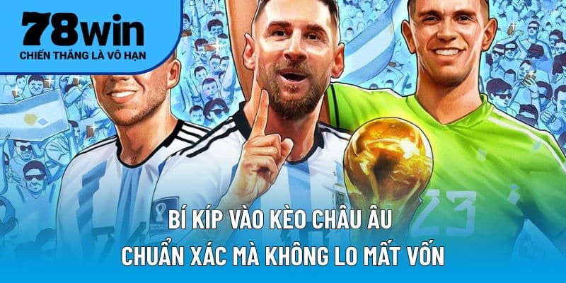 Bí kíp vào kèo châu Âu chuẩn xác mà không lo mất vốn